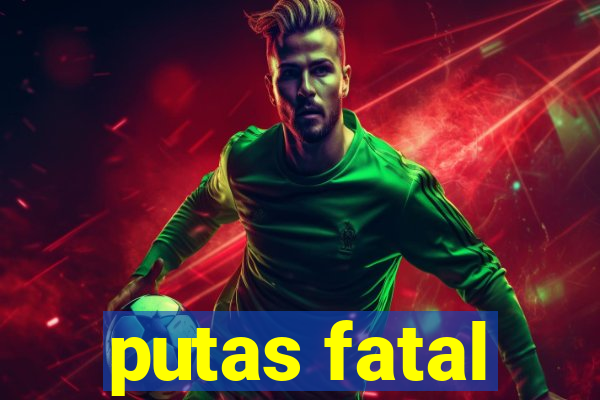 putas fatal